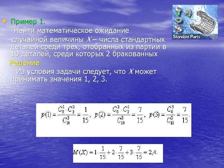  • Пример 1. Найти математическое ожидание случайной величины Х – числа стандартных деталей