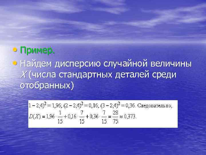  • Пример. • Найдем дисперсию случайной величины Х (числа стандартных деталей среди отобранных)