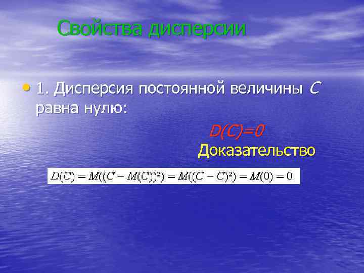 Свойства дисперсии • 1. Дисперсия постоянной величины С равна нулю: D(C)=0 Доказательство 