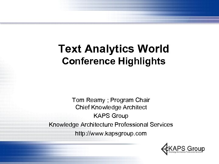 Text Analytics World Conference Highlights Tom Reamy ; Program Chair Chief Knowledge Architect KAPS