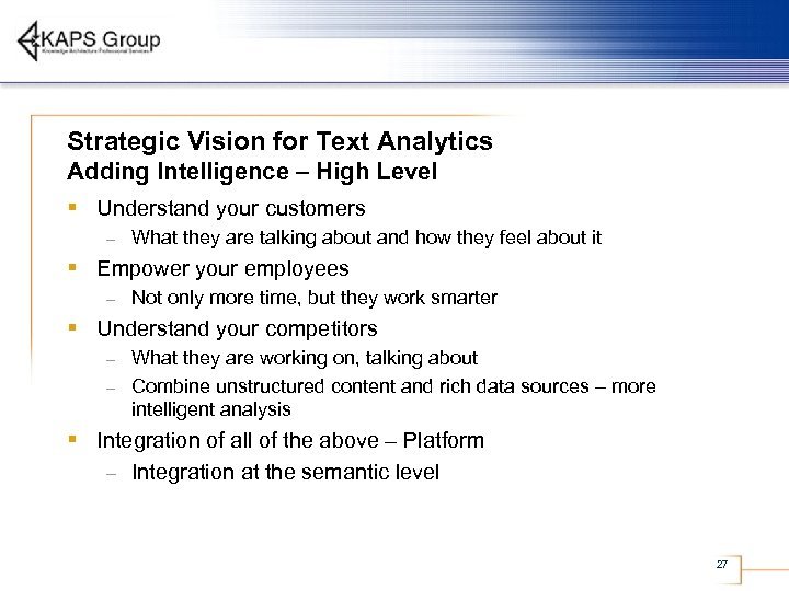 Strategic Vision for Text Analytics Adding Intelligence – High Level § Understand your customers