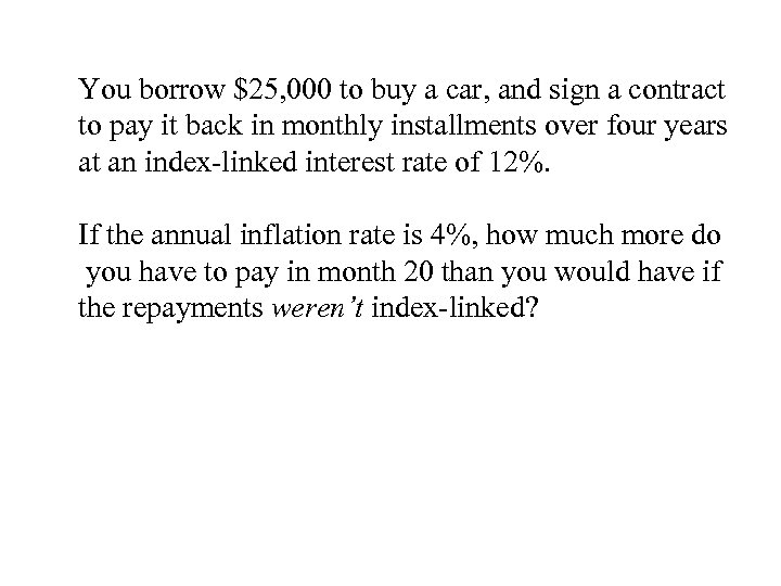 You borrow $25, 000 to buy a car, and sign a contract to pay