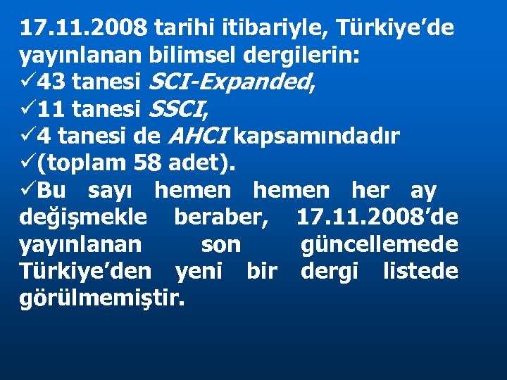 17. 11. 2008 tarihi itibariyle, Türkiye’de yayınlanan bilimsel dergilerin: 43 tanesi SCI-Expanded, 11 tanesi