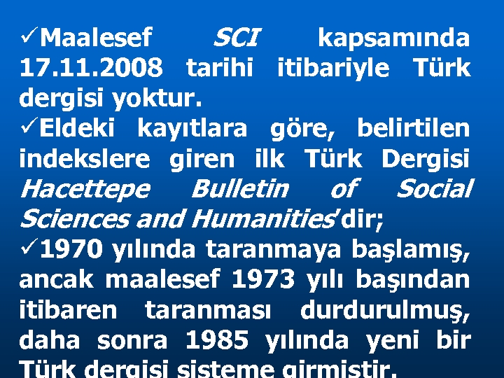  Maalesef SCI kapsamında 17. 11. 2008 tarihi itibariyle Türk dergisi yoktur. Eldeki kayıtlara