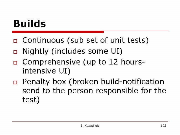 Builds o o Continuous (sub set of unit tests) Nightly (includes some UI) Comprehensive