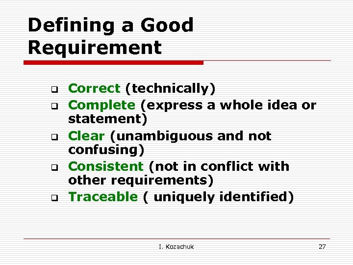 Defining a Good Requirement q q q Correct (technically) Complete (express a whole idea