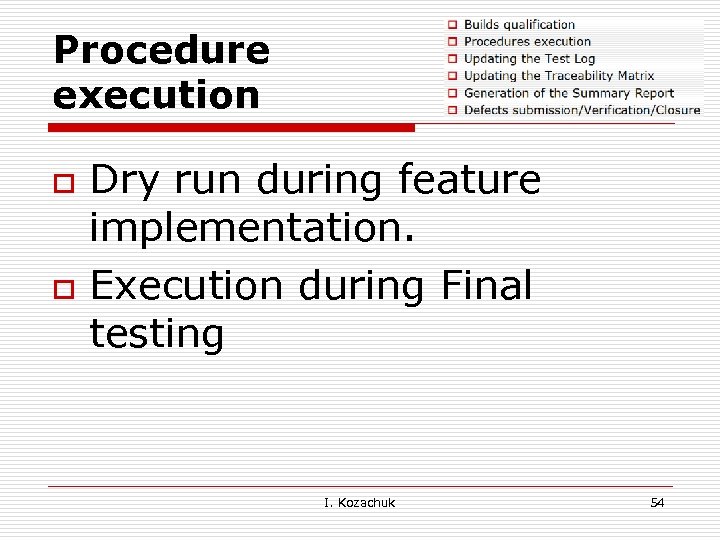Procedure execution o o Dry run during feature implementation. Execution during Final testing I.