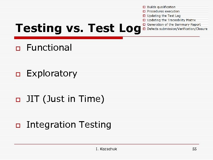 Testing vs. Test Log o Functional o Exploratory o JIT (Just in Time) o