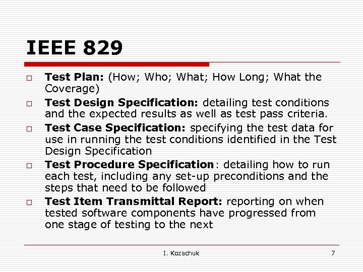 IEEE 829 o o o Test Plan: (How; Who; What; How Long; What the