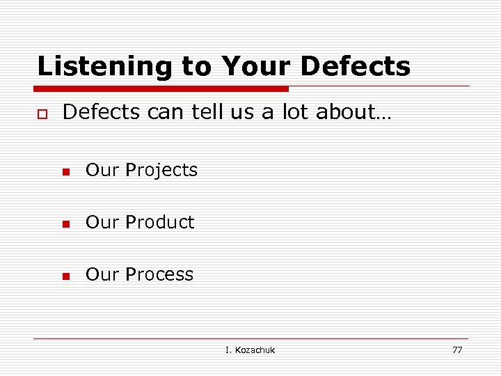 Listening to Your Defects o Defects can tell us a lot about… n Our