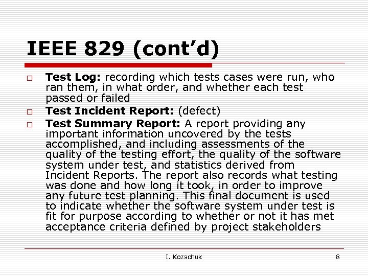 IEEE 829 (cont’d) o o o Test Log: recording which tests cases were run,