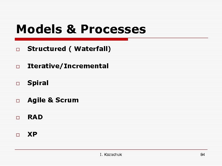 Models & Processes o Structured ( Waterfall) o Iterative/Incremental o Spiral o Agile &