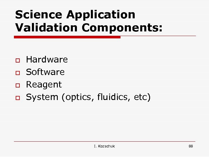 Science Application Validation Components: o o Hardware Software Reagent System (optics, fluidics, etc) I.