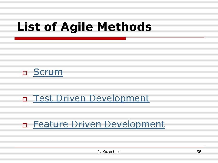 List of Agile Methods o Scrum o Test Driven Development o Feature Driven Development