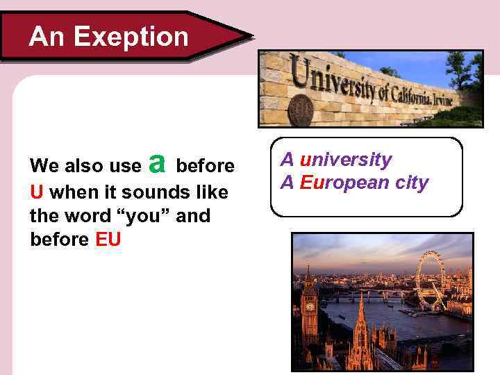 An Exeption a We also use before U when it sounds like the word