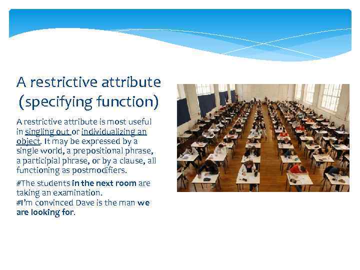 A restrictive attribute (specifying function) A restrictive attribute is most useful in singling out