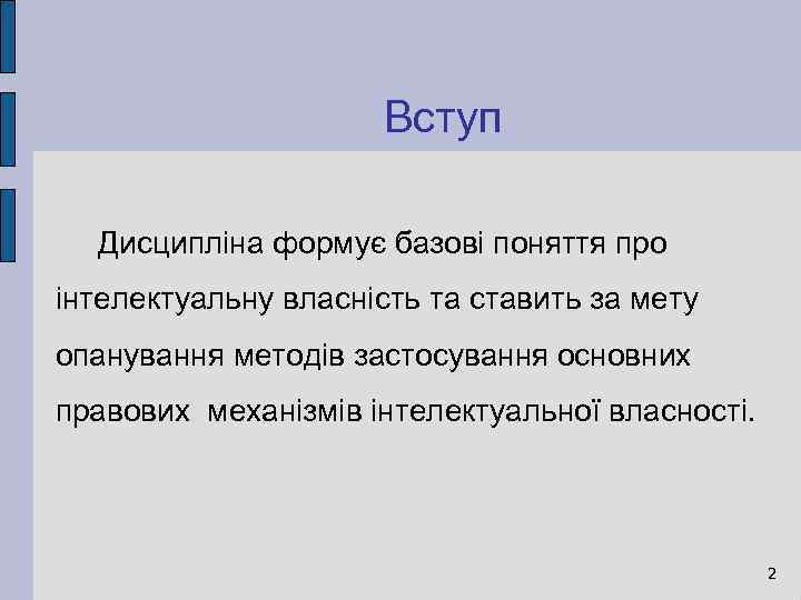 Вступ Дисципліна формує базові поняття про інтелектуальну власність та ставить за мету опанування методів