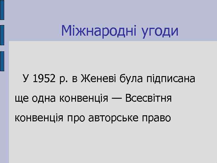 Міжнародні угоди У 1952 р. в Женеві була підписана ще одна конвенція — Всесвітня