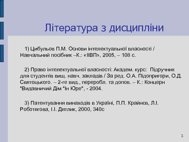 Література з дисципліни 1) Цибульов П. М. Основи інтелектуальної власності / Навчальний посібник –К.