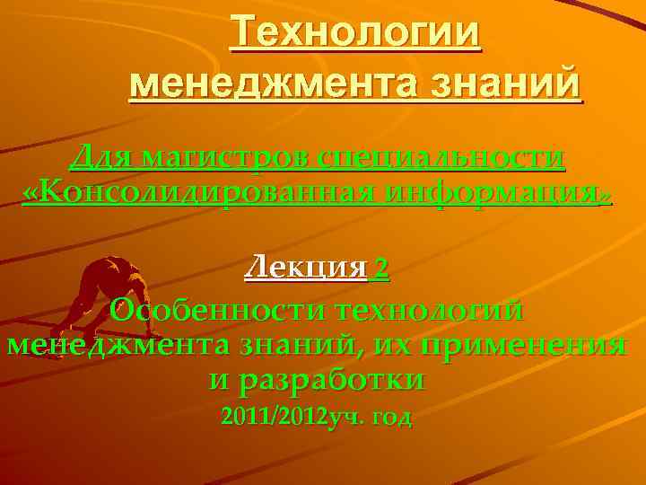 Технологии менеджмента знаний Ддя магистров специальности «Консолидированная информация» Лекция 2 Особенности технологий менеджмента знаний,