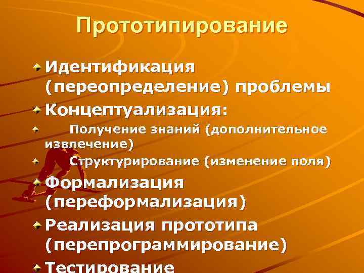 Прототипирование Идентификация (переопределение) проблемы Концептуализация: Получение знаний (дополнительное извлечение) Структурирование (изменение поля) Формализация (переформализация)