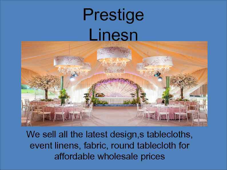 Prestige Linesn We sell all the latest design, s tablecloths, event linens, fabric, round