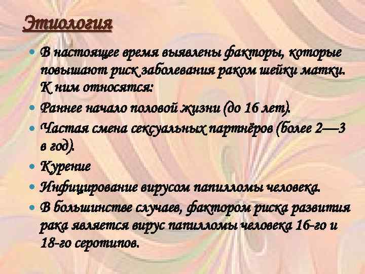 Этиология В настоящее время выявлены факторы, которые повышают риск заболевания раком шейки матки. К