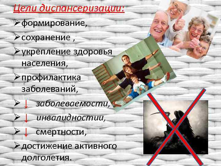 Цели диспансеризации: Ø формирование, Ø сохранение , Ø укрепление здоровья населения, Ø профилактика заболеваний,