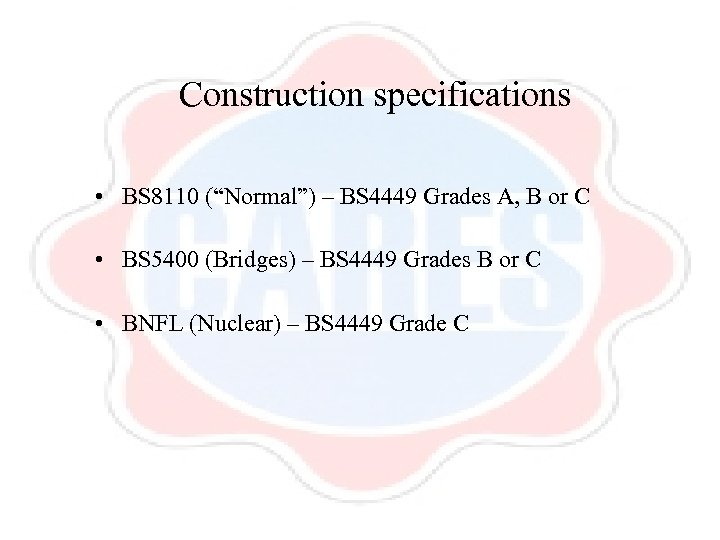 Construction specifications • BS 8110 (“Normal”) – BS 4449 Grades A, B or C