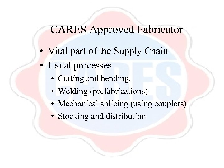 CARES Approved Fabricator • Vital part of the Supply Chain • Usual processes •