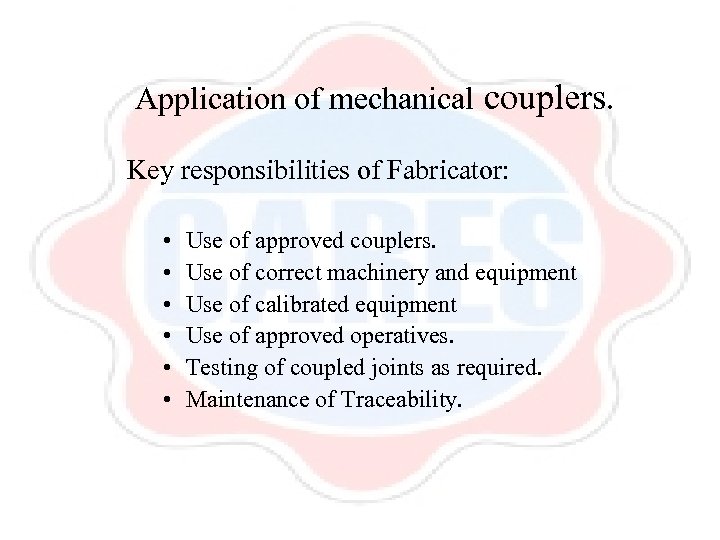 Application of mechanical couplers. Key responsibilities of Fabricator: • • • Use of approved