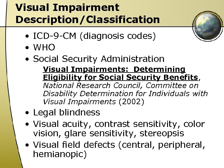 Visual Impairment Description/Classification • ICD-9 -CM (diagnosis codes) • WHO • Social Security Administration