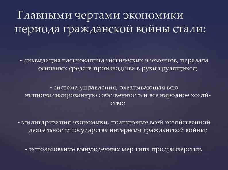 Главными чертами экономики периода гражданской войны стали: - ликвидация частнокапиталистических элементов, передача основных средств