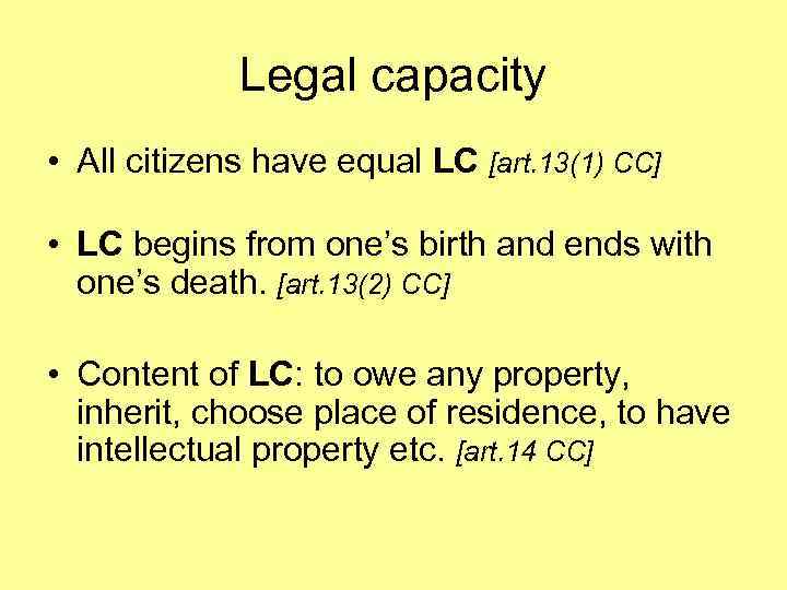 Legal capacity • All citizens have equal LC [art. 13(1) CC] • LC begins