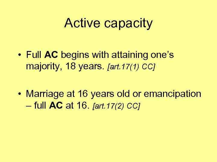 Active capacity • Full AC begins with attaining one’s majority, 18 years. [art. 17(1)