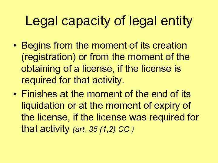 Legal capacity of legal entity • Begins from the moment of its creation (registration)