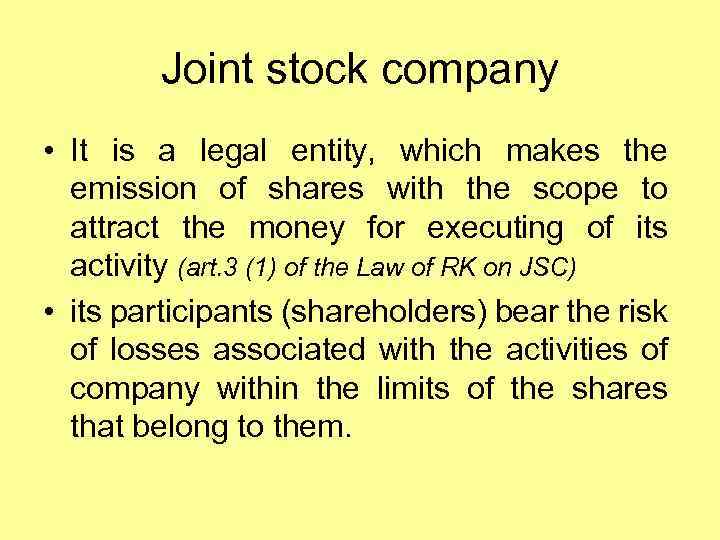 Joint stock company • It is a legal entity, which makes the emission of
