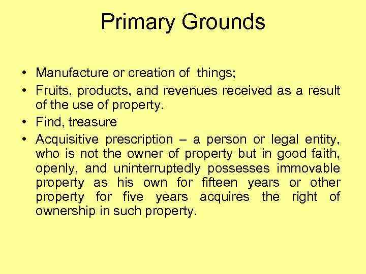 Primary Grounds • Manufacture or creation of things; • Fruits, products, and revenues received
