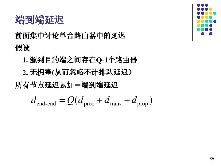 端到端延迟 前面集中讨论单台路由器中的延迟 假设 1. 源到目的端之间存在Q-1个路由器 2. 无拥塞(从而忽略不计排队延迟） 所有节点延迟累加＝端到端延迟 85 