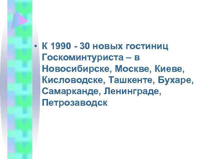  • К 1990 - 30 новых гостиниц Госкоминтуриста – в Новосибирске, Москве, Киеве,