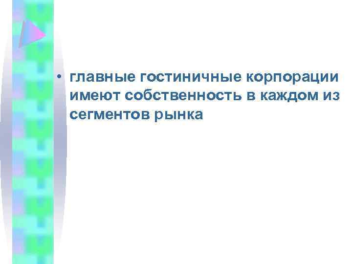  • главные гостиничные корпорации имеют собственность в каждом из сегментов рынка 