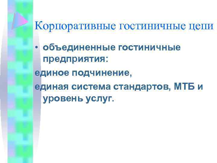 Корпоративные гостиничные цепи • объединенные гостиничные предприятия: единое подчинение, единая система стандартов, МТБ и