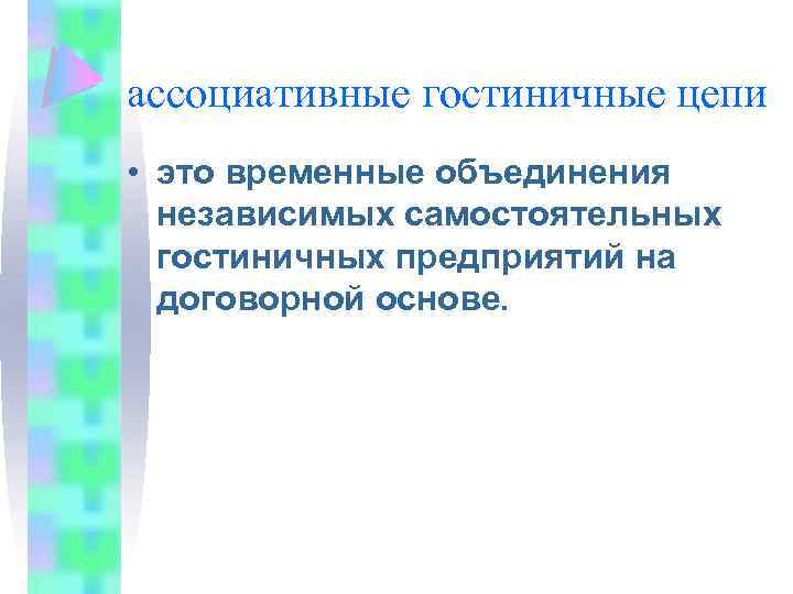 ассоциативные гостиничные цепи • это временные объединения независимых самостоятельных гостиничных предприятий на договорной основе.