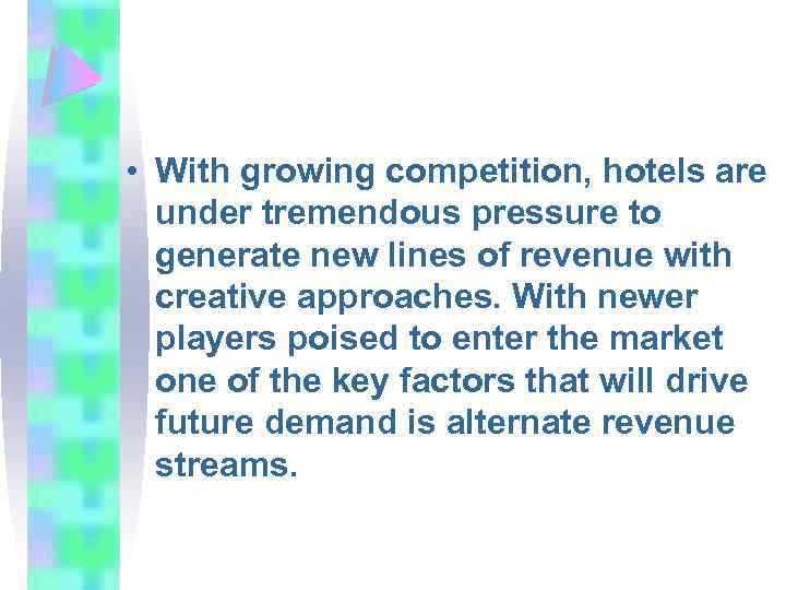  • With growing competition, hotels are under tremendous pressure to generate new lines