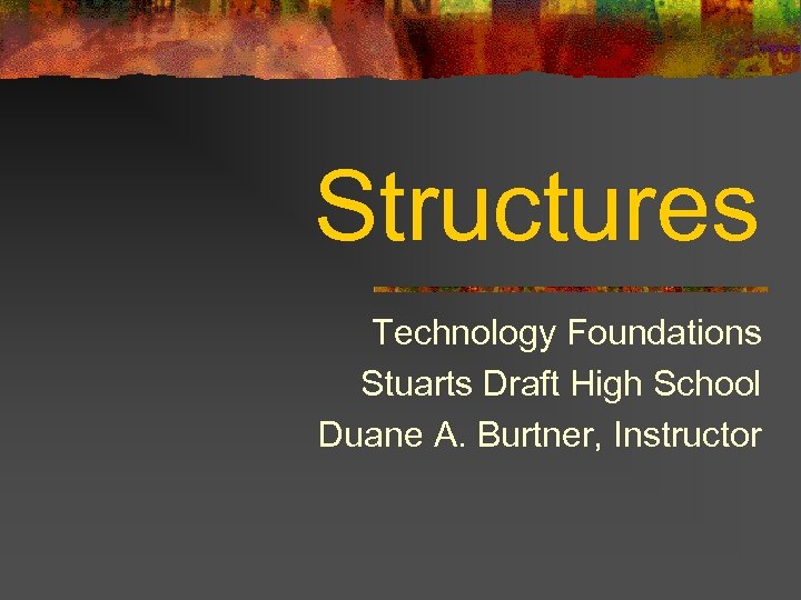 Structures Technology Foundations Stuarts Draft High School Duane A. Burtner, Instructor 