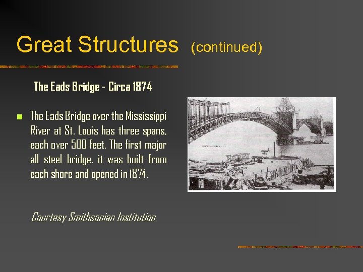 Great Structures (continued) The Eads Bridge - Circa 1874 n The Eads Bridge over