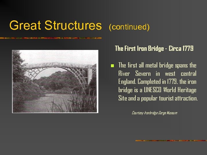 Great Structures (continued) The First Iron Bridge - Circa 1779 n The first all