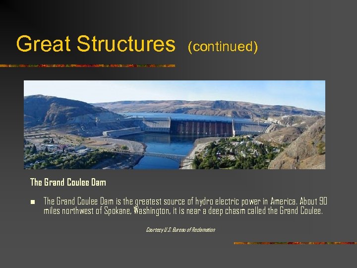Great Structures (continued) The Grand Coulee Dam n The Grand Coulee Dam is the