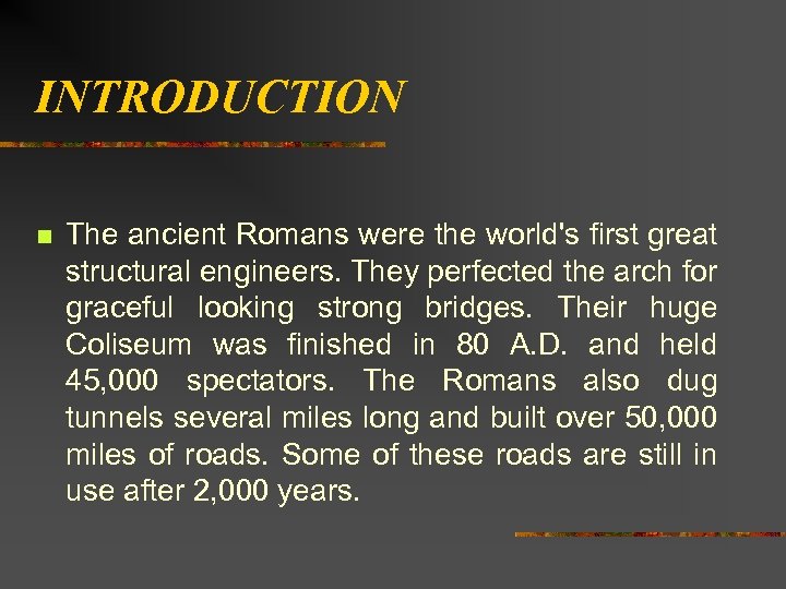 INTRODUCTION n The ancient Romans were the world's first great structural engineers. They perfected