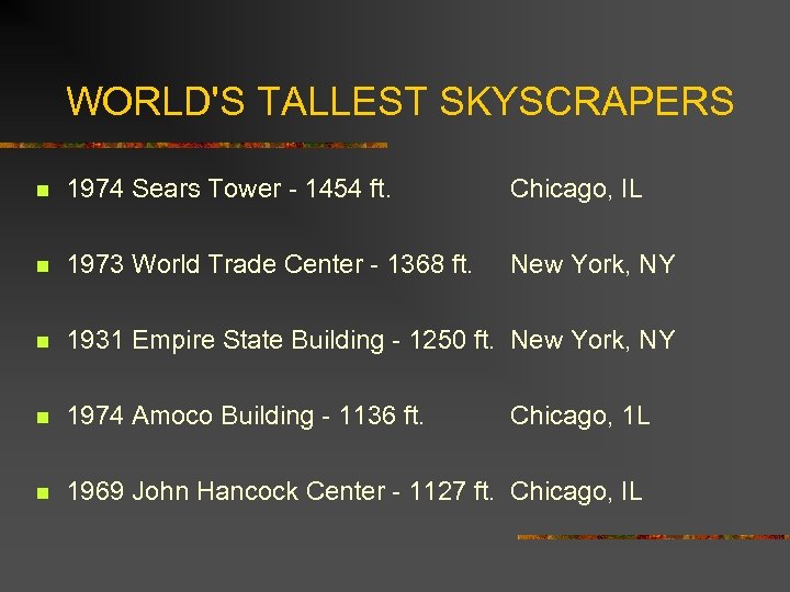 WORLD'S TALLEST SKYSCRAPERS n 1974 Sears Tower 1454 ft. Chicago, IL n 1973 World